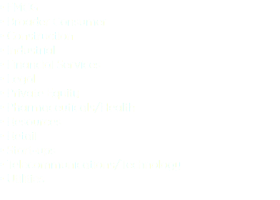 • FMCG • Broader Consumer • Construction • Industrial • Financial Services • Legal • Private Equity • Pharmaceuticals/Health • Resources • Retail • Start-ups • Telecommunications/Technology • Utilities 